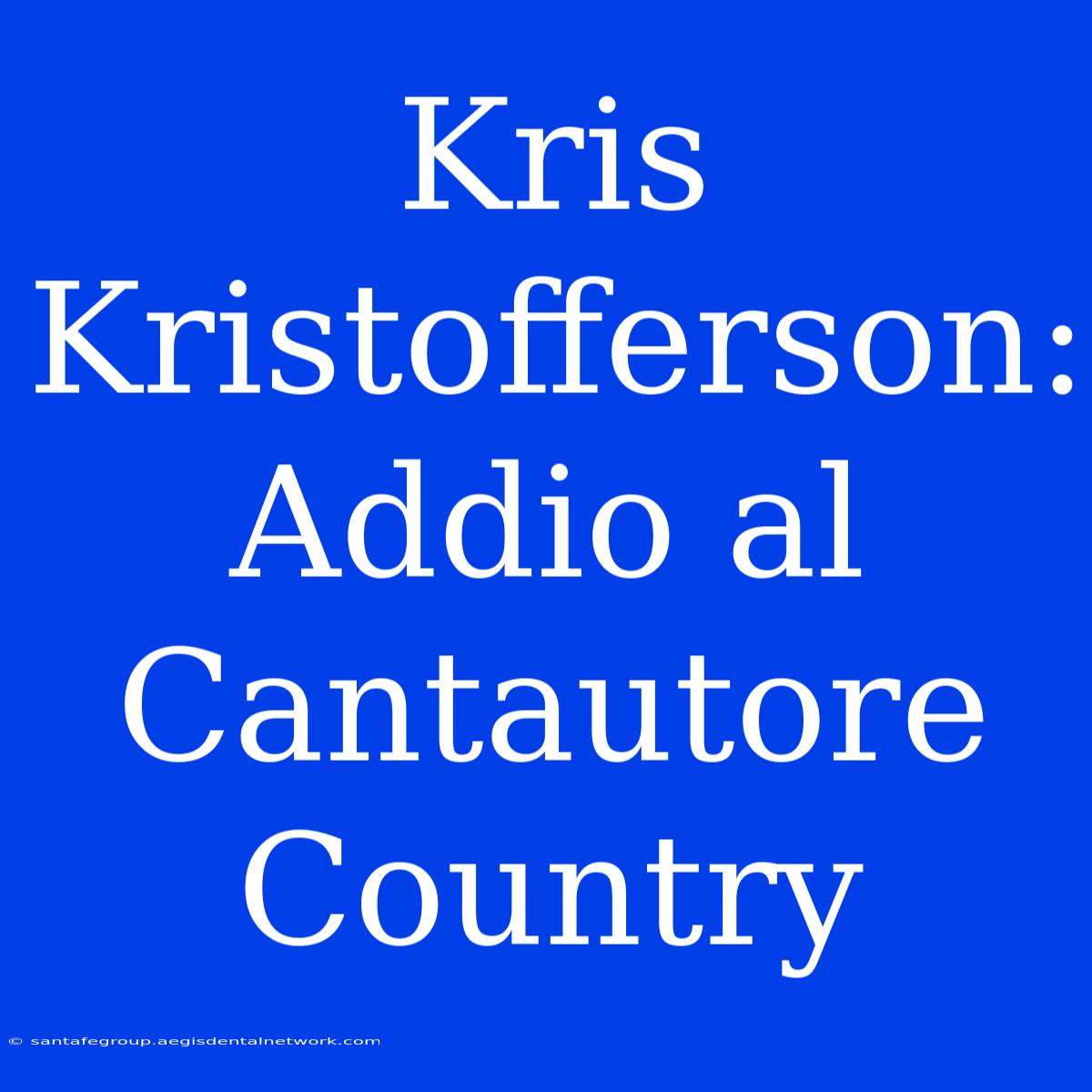 Kris Kristofferson: Addio Al Cantautore Country