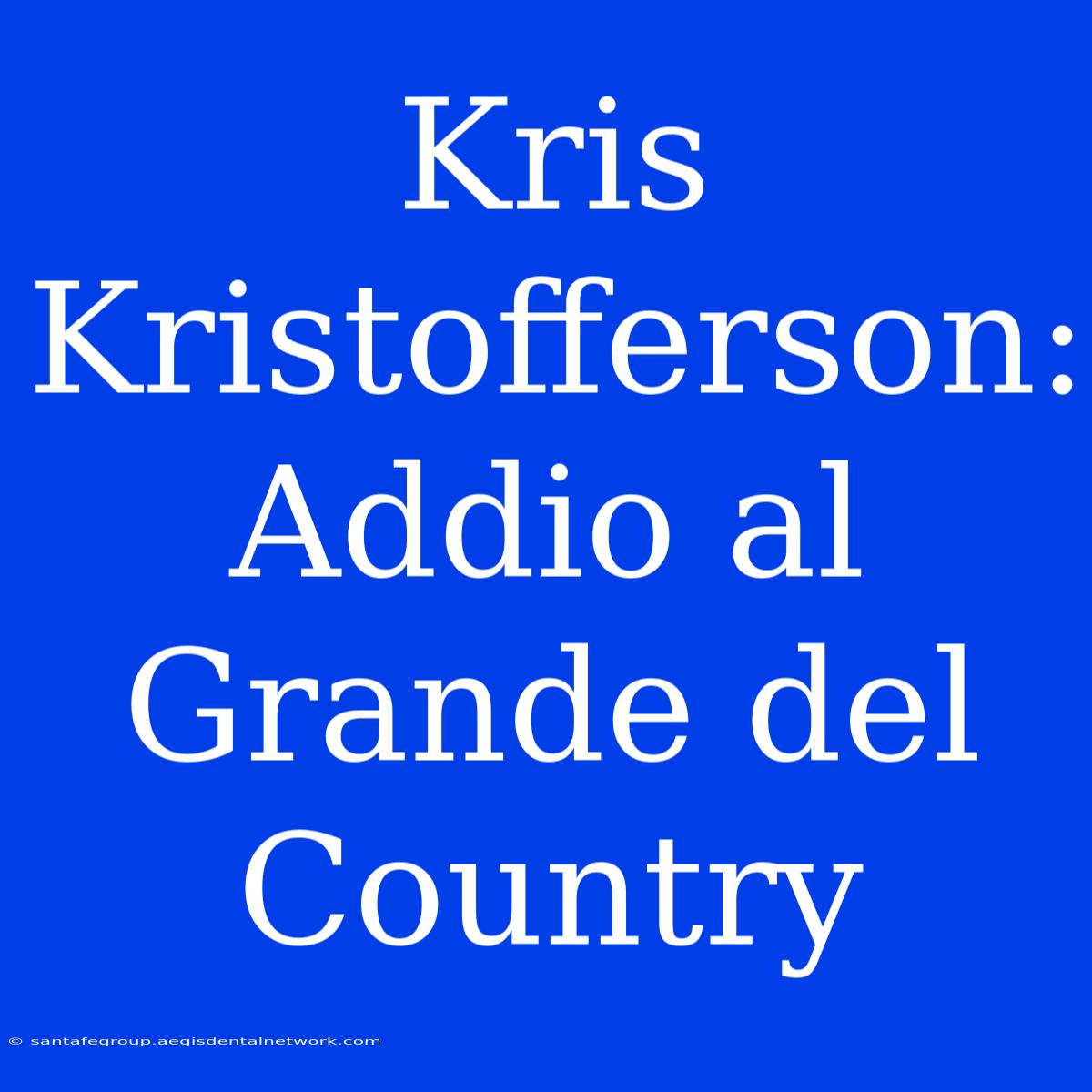 Kris Kristofferson: Addio Al Grande Del Country