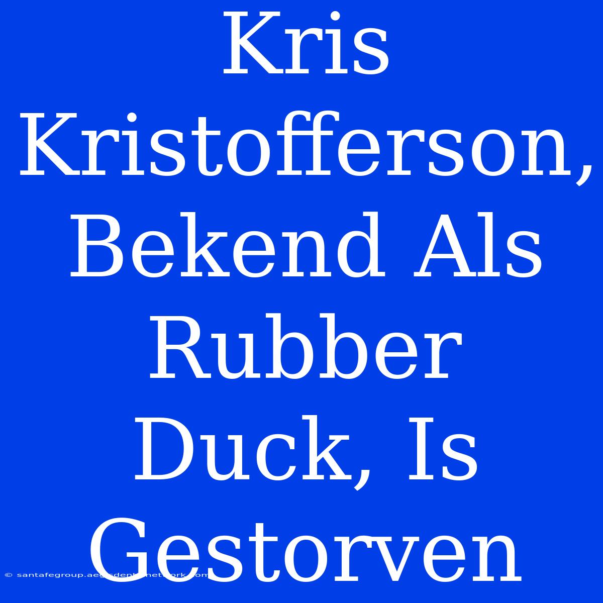 Kris Kristofferson, Bekend Als Rubber Duck, Is Gestorven