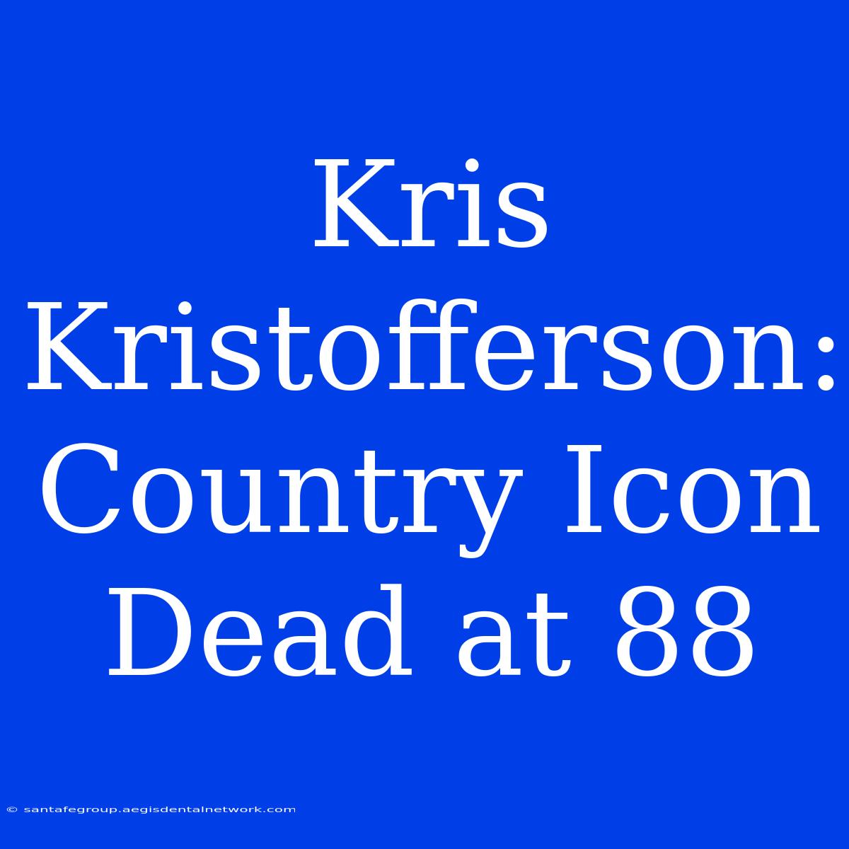 Kris Kristofferson: Country Icon Dead At 88