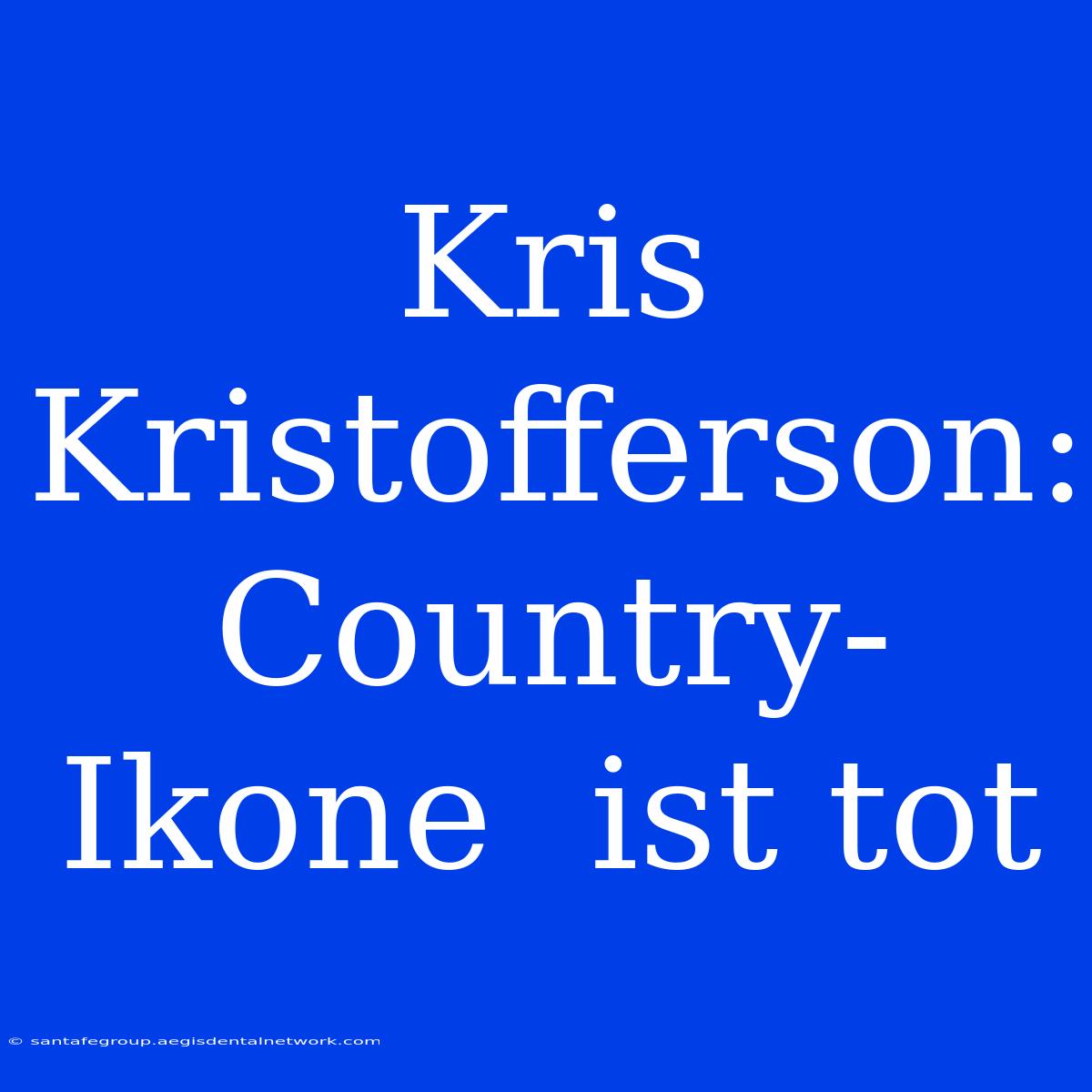 Kris Kristofferson: Country-Ikone  Ist Tot