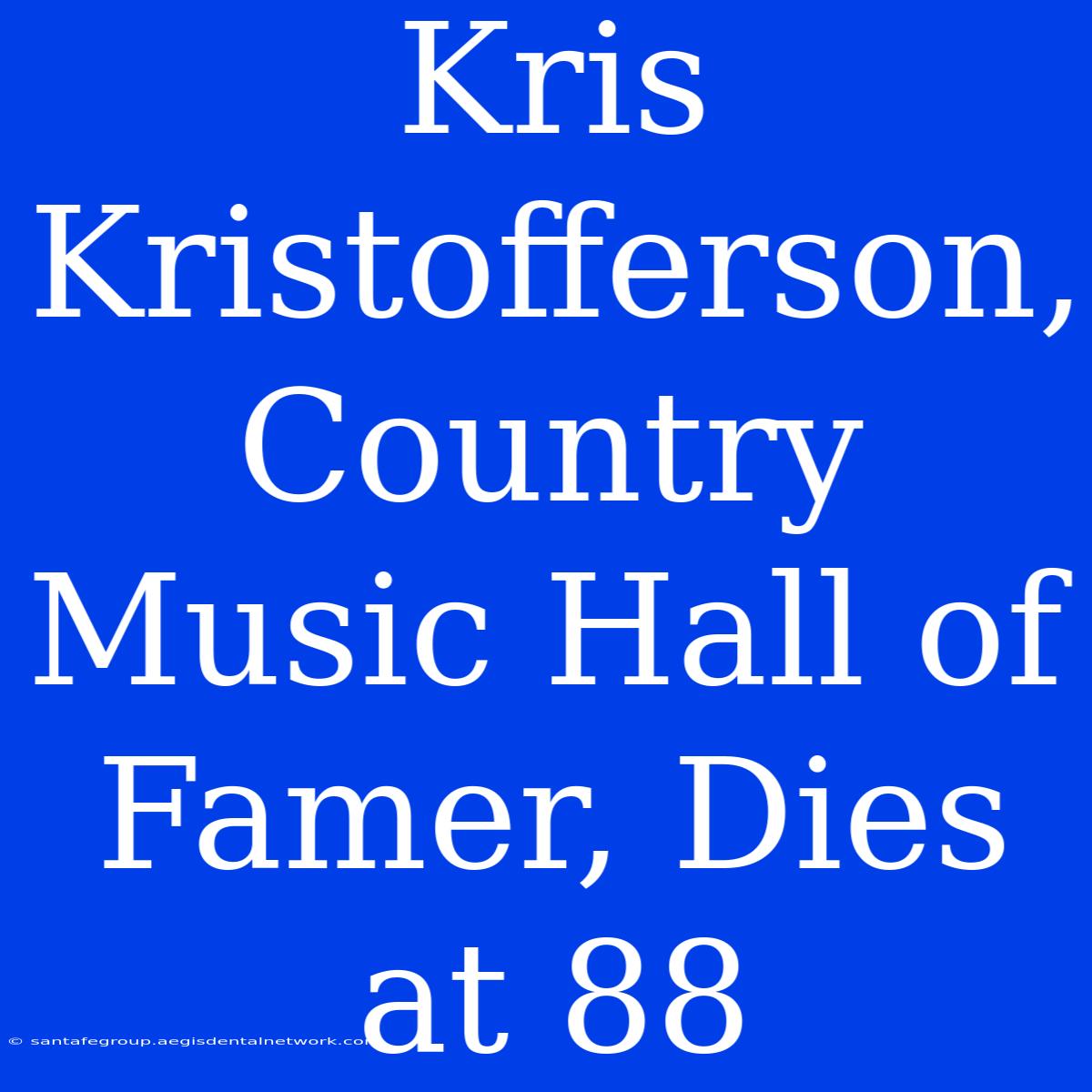 Kris Kristofferson, Country Music Hall Of Famer, Dies At 88