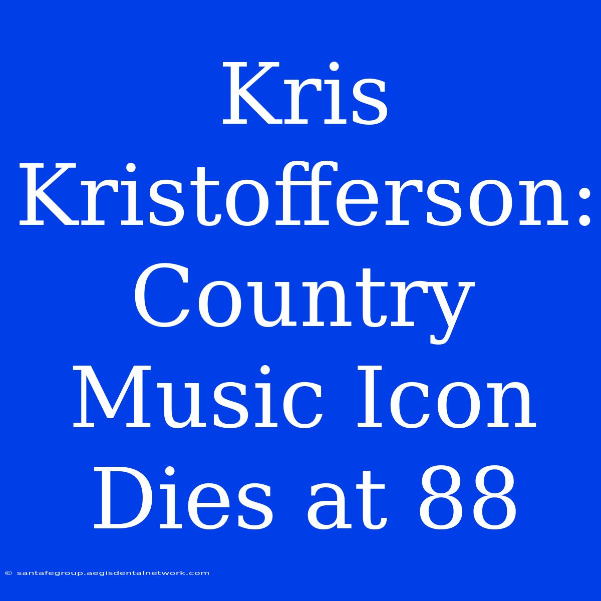 Kris Kristofferson: Country Music Icon Dies At 88