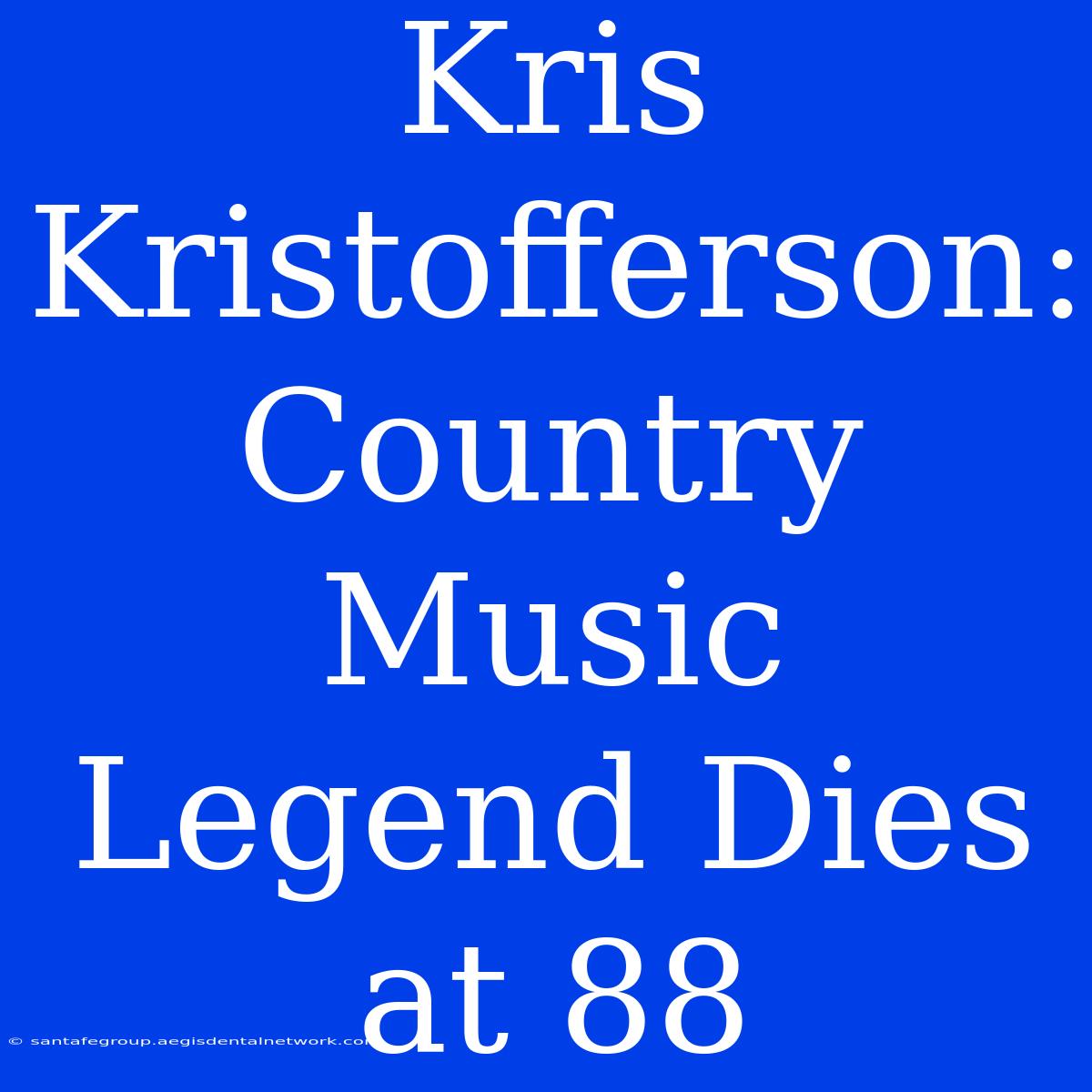 Kris Kristofferson: Country Music Legend Dies At 88