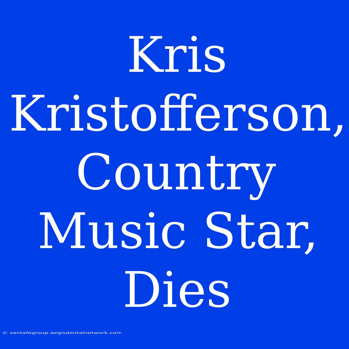 Kris Kristofferson, Country Music Star, Dies