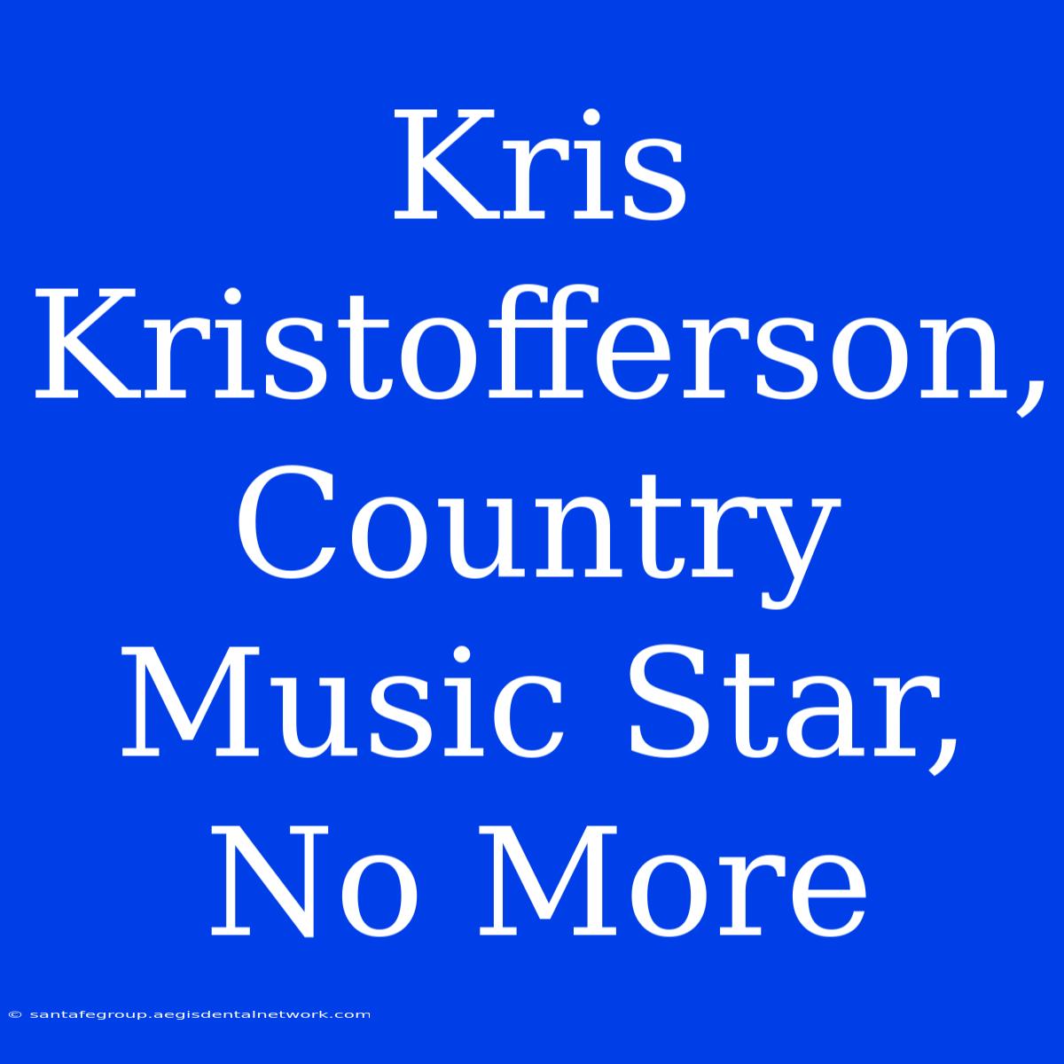 Kris Kristofferson, Country Music Star, No More 