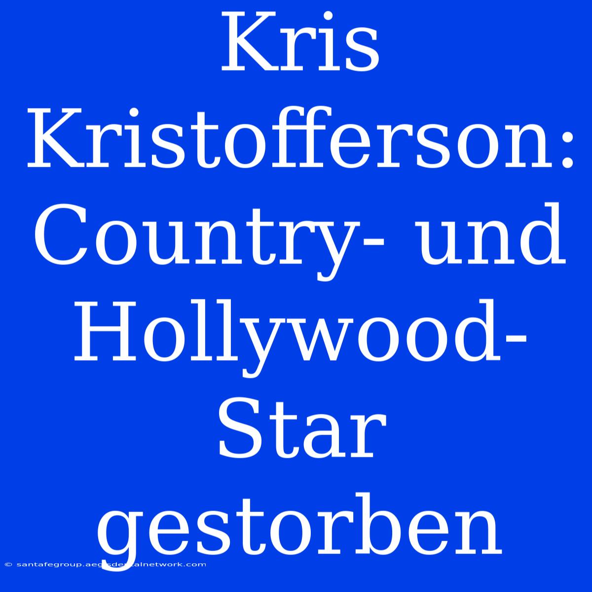 Kris Kristofferson: Country- Und Hollywood-Star Gestorben