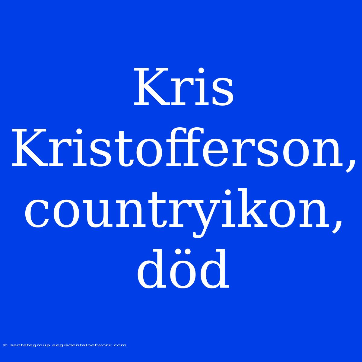 Kris Kristofferson, Countryikon, Död 