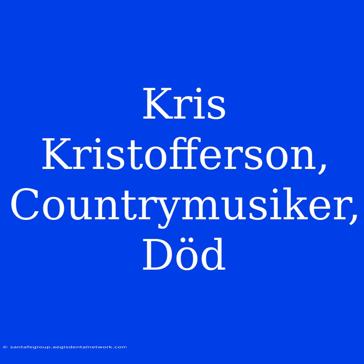 Kris Kristofferson, Countrymusiker, Död 