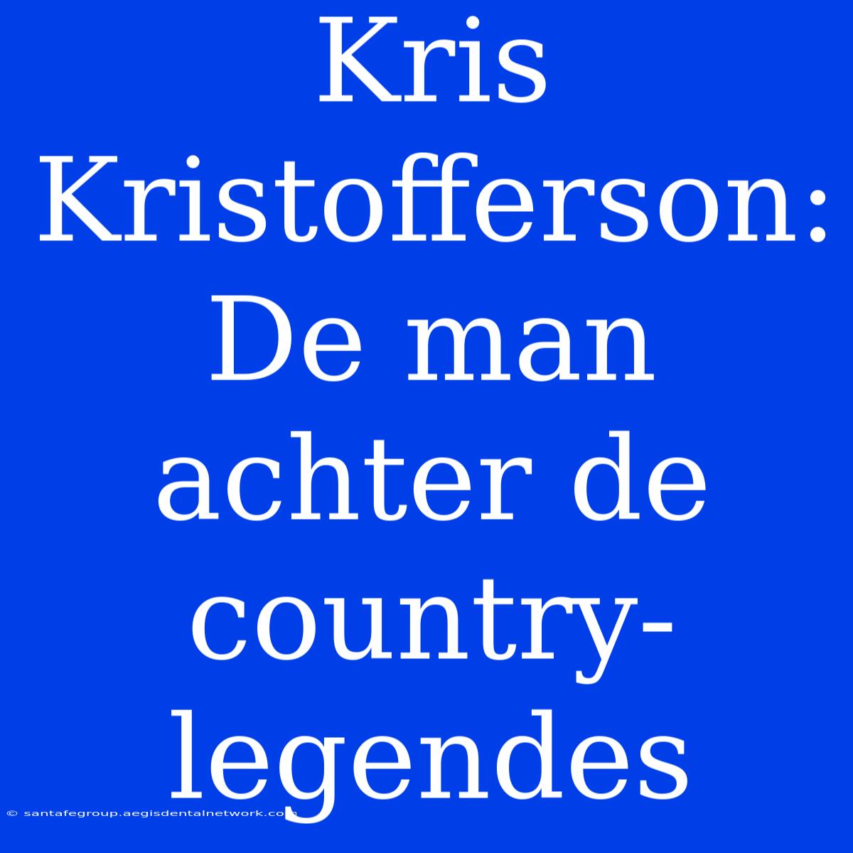 Kris Kristofferson: De Man Achter De Country-legendes