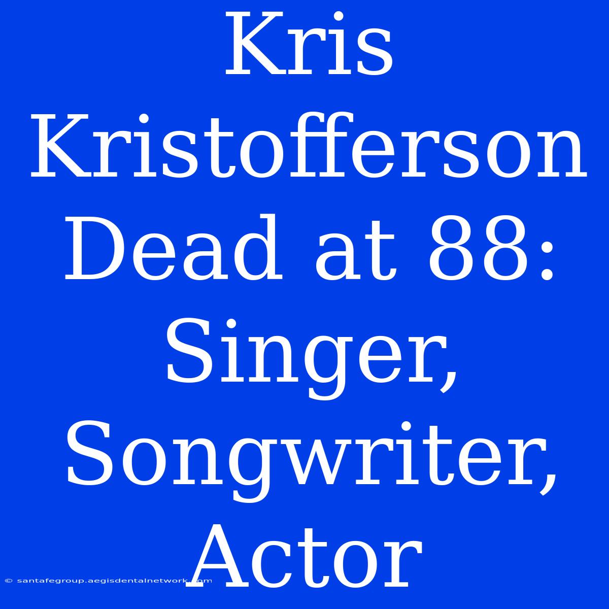 Kris Kristofferson Dead At 88: Singer, Songwriter, Actor