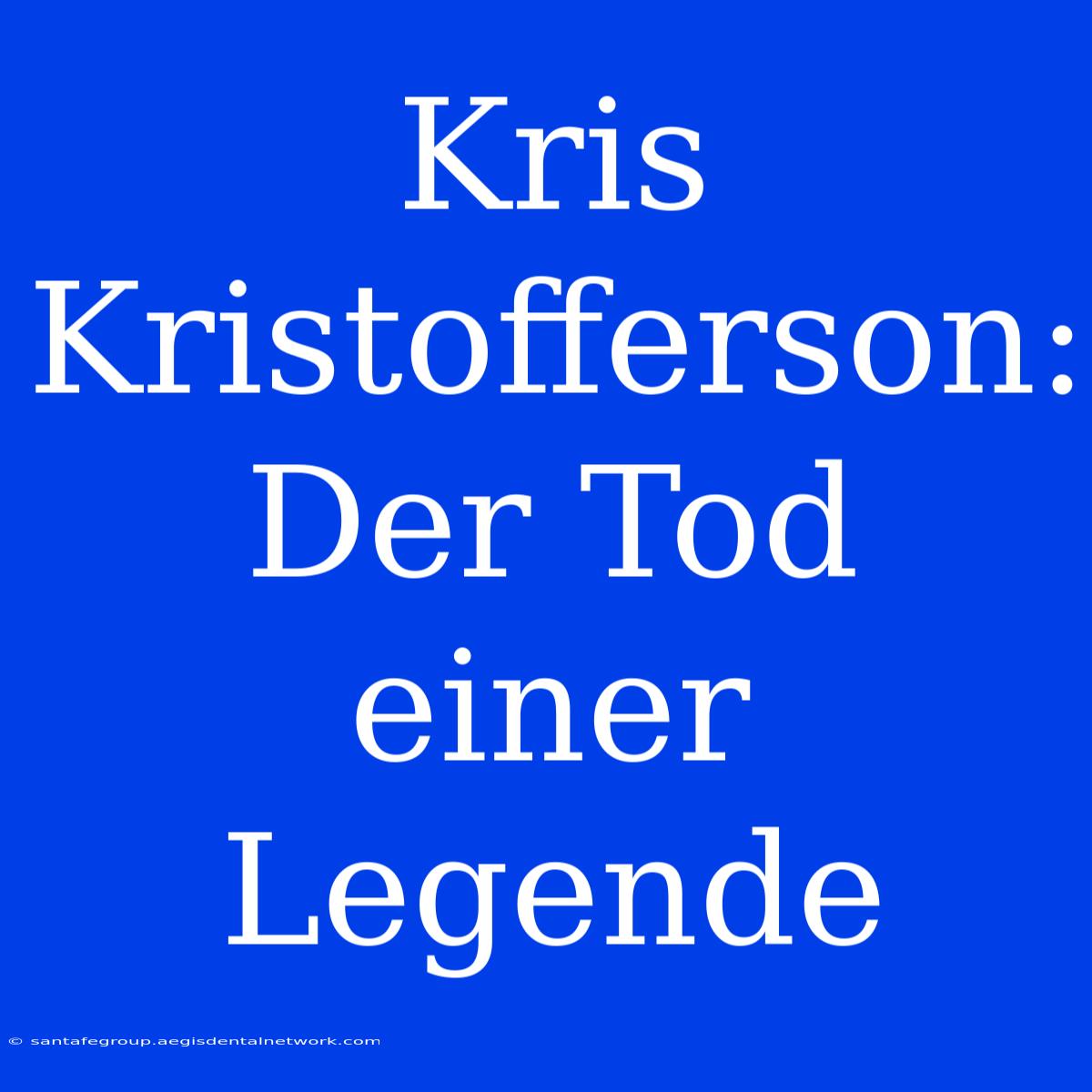 Kris Kristofferson: Der Tod Einer Legende