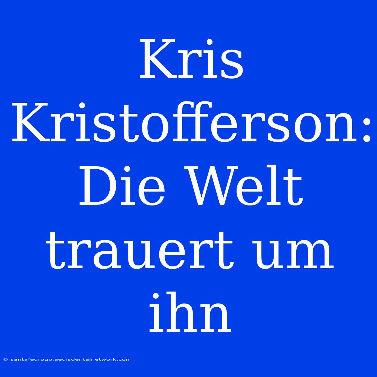 Kris Kristofferson: Die Welt Trauert Um Ihn