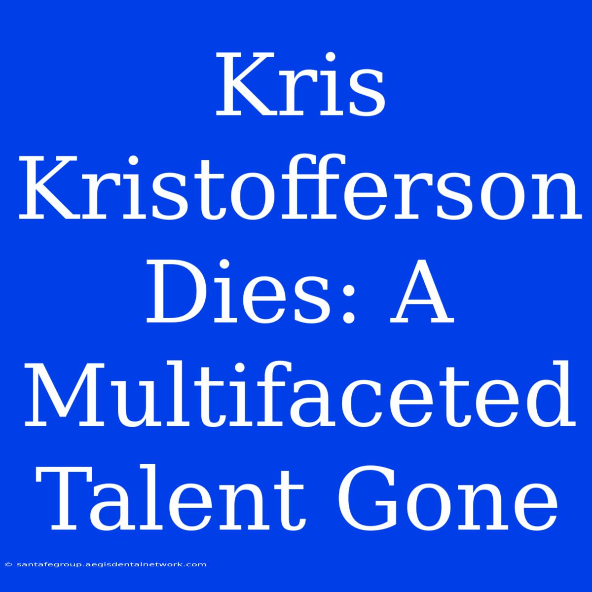 Kris Kristofferson Dies: A Multifaceted Talent Gone