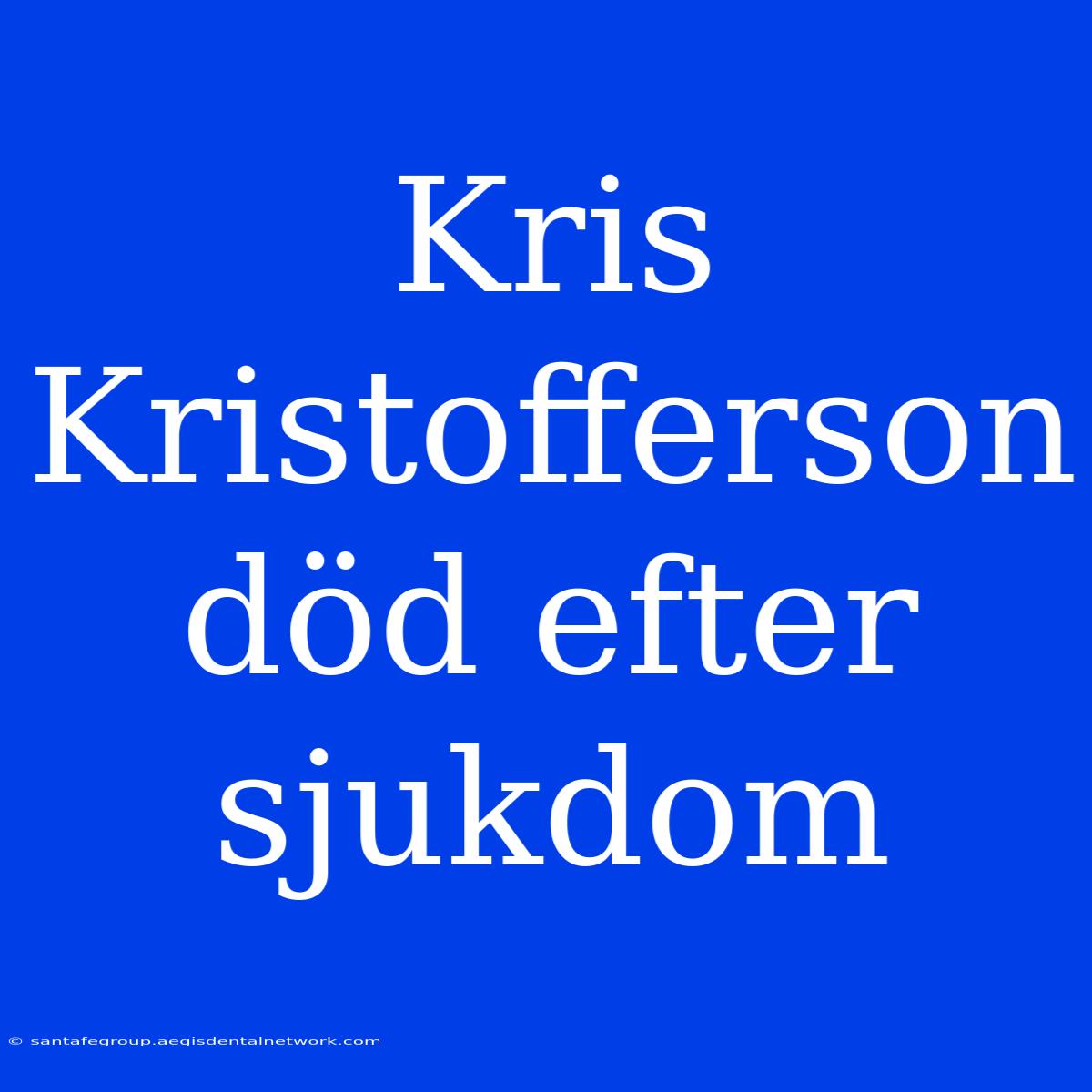 Kris Kristofferson Död Efter Sjukdom