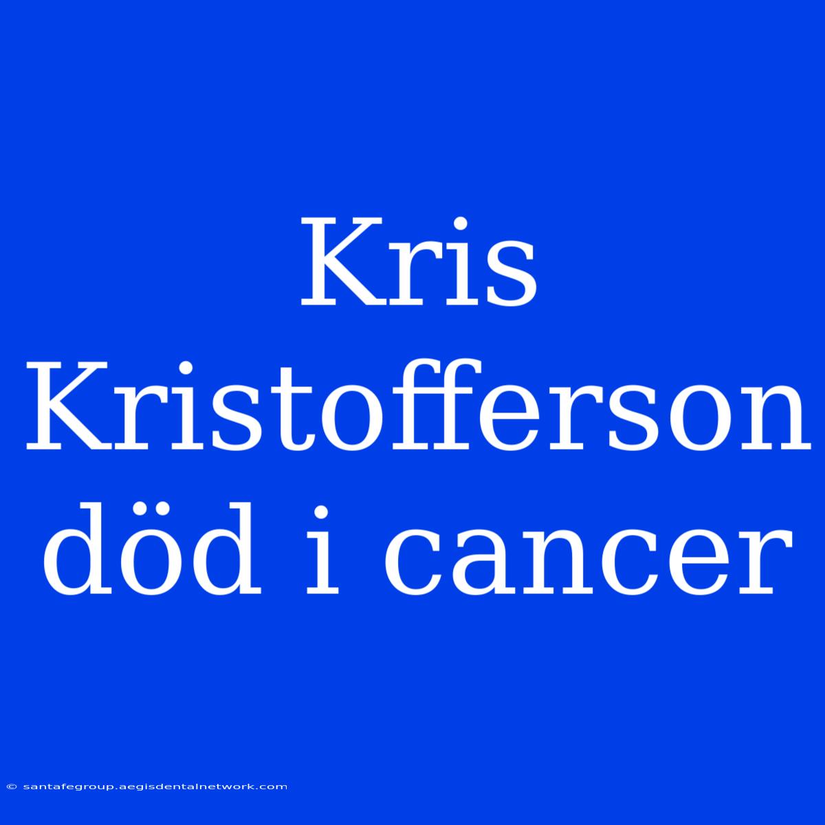 Kris Kristofferson Död I Cancer