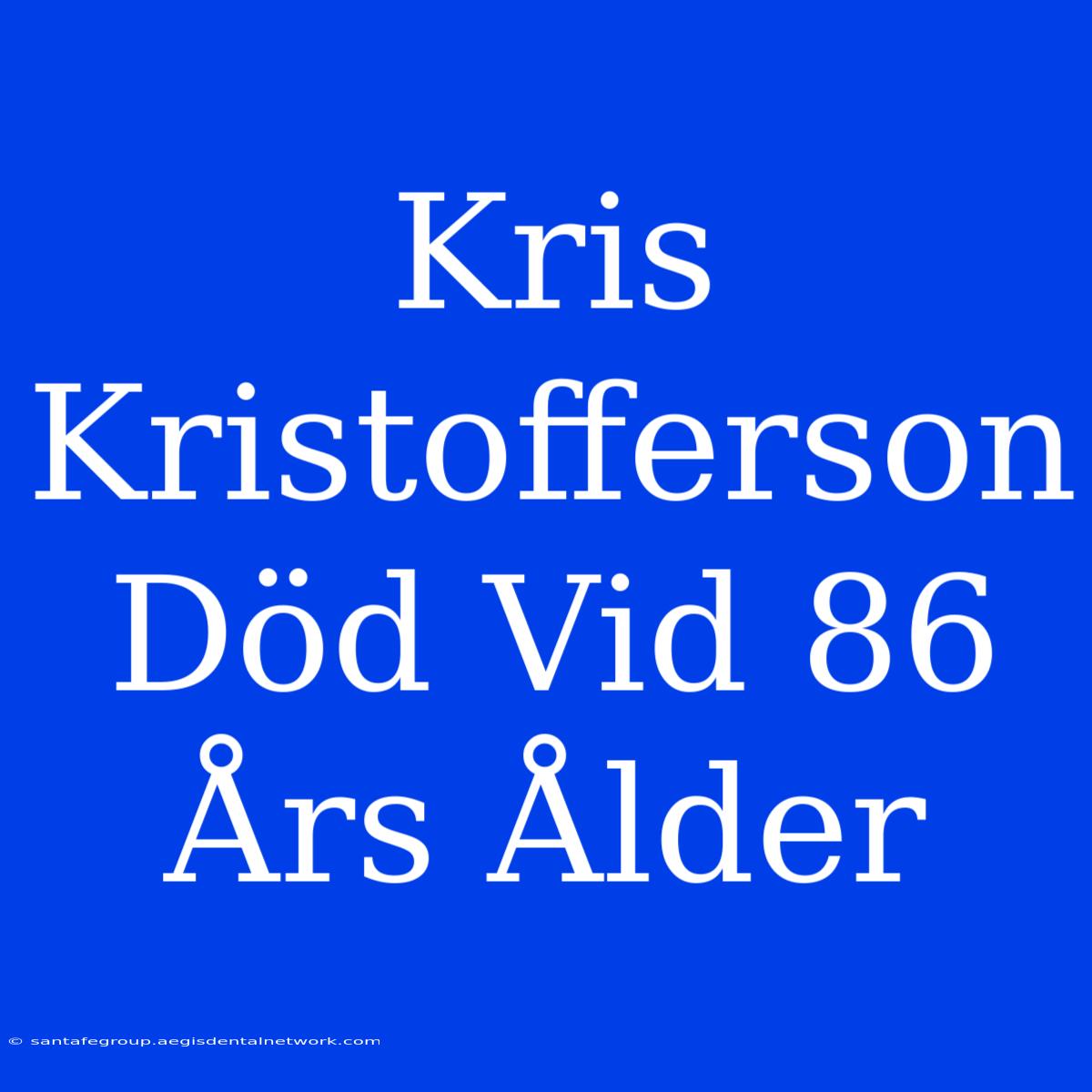 Kris Kristofferson Död Vid 86 Års Ålder