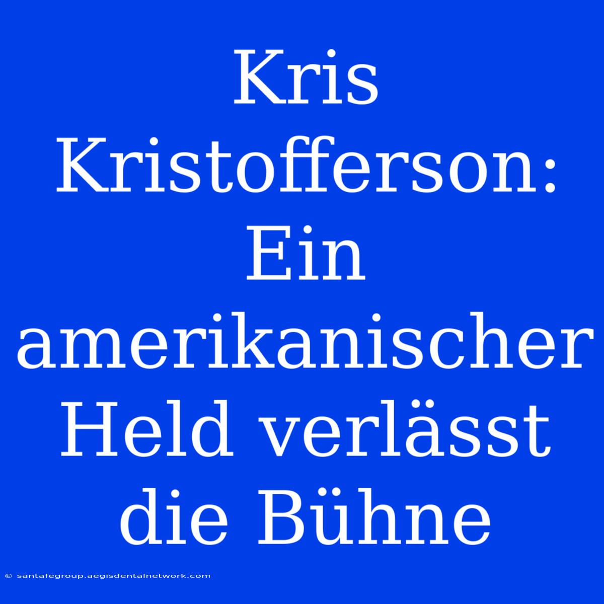 Kris Kristofferson: Ein Amerikanischer Held Verlässt Die Bühne 