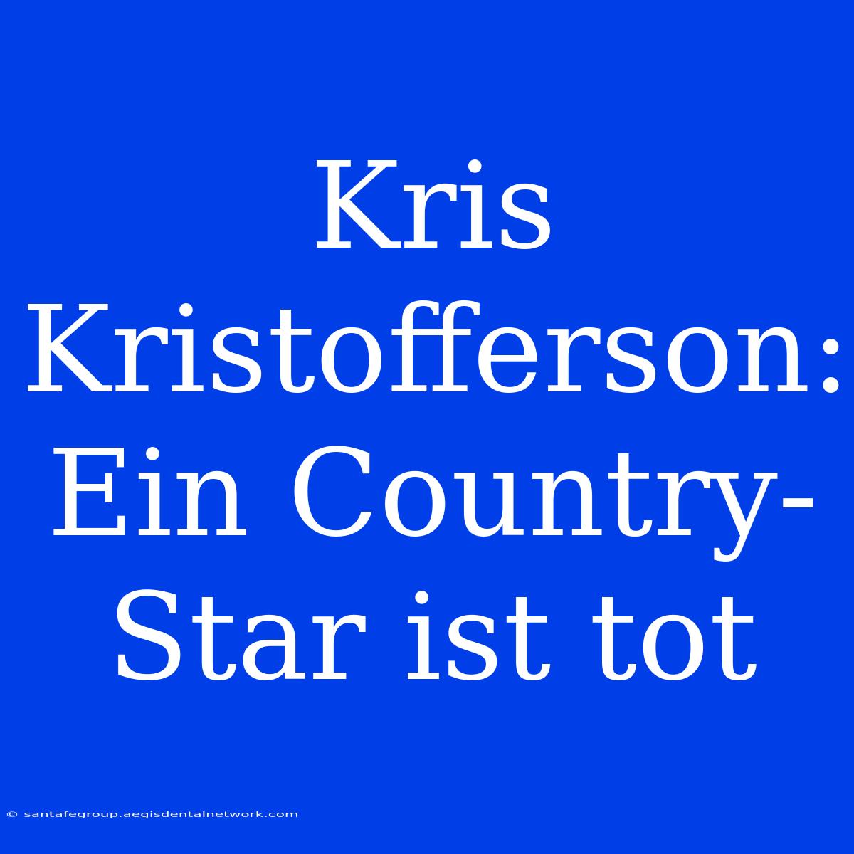 Kris Kristofferson: Ein Country-Star Ist Tot