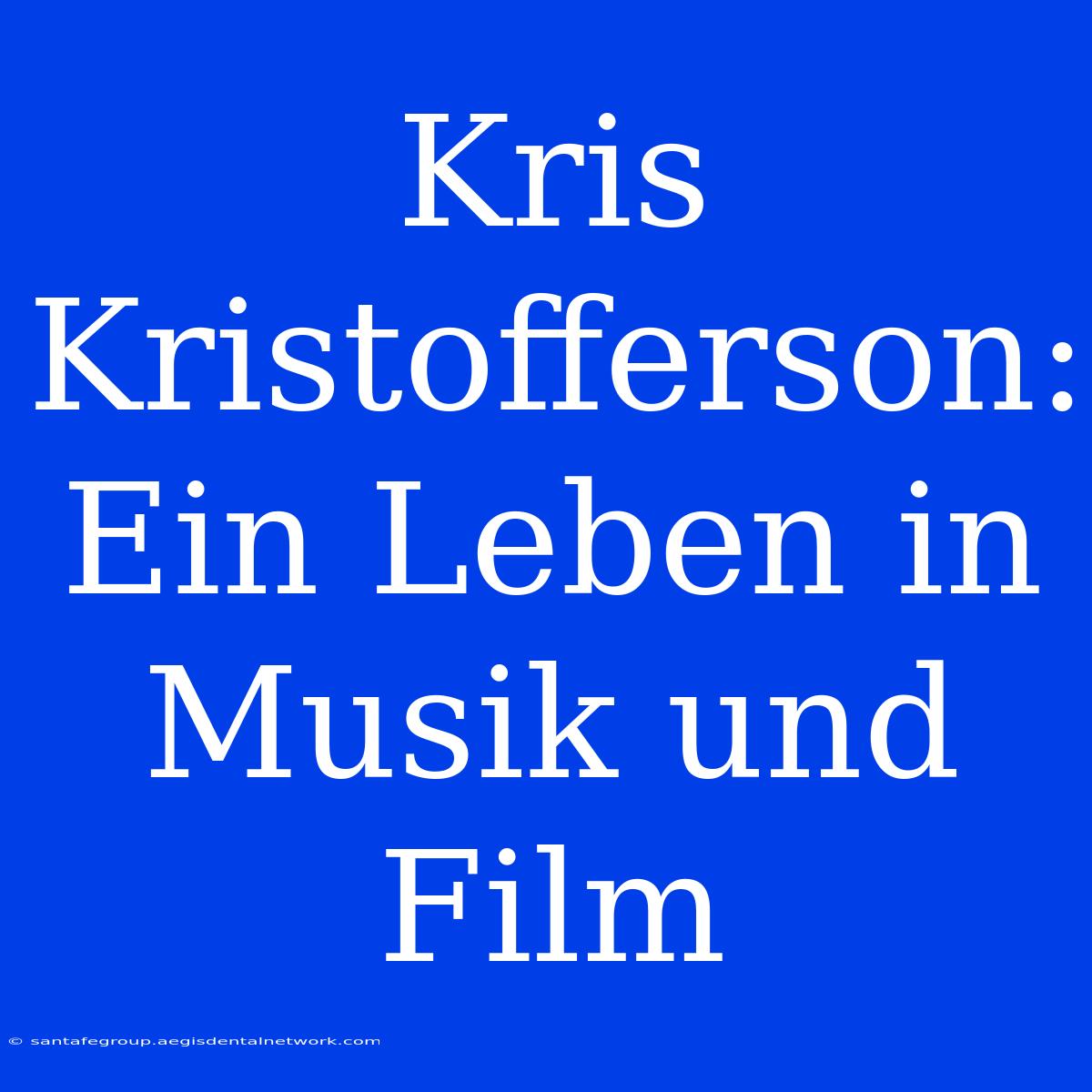 Kris Kristofferson: Ein Leben In Musik Und Film