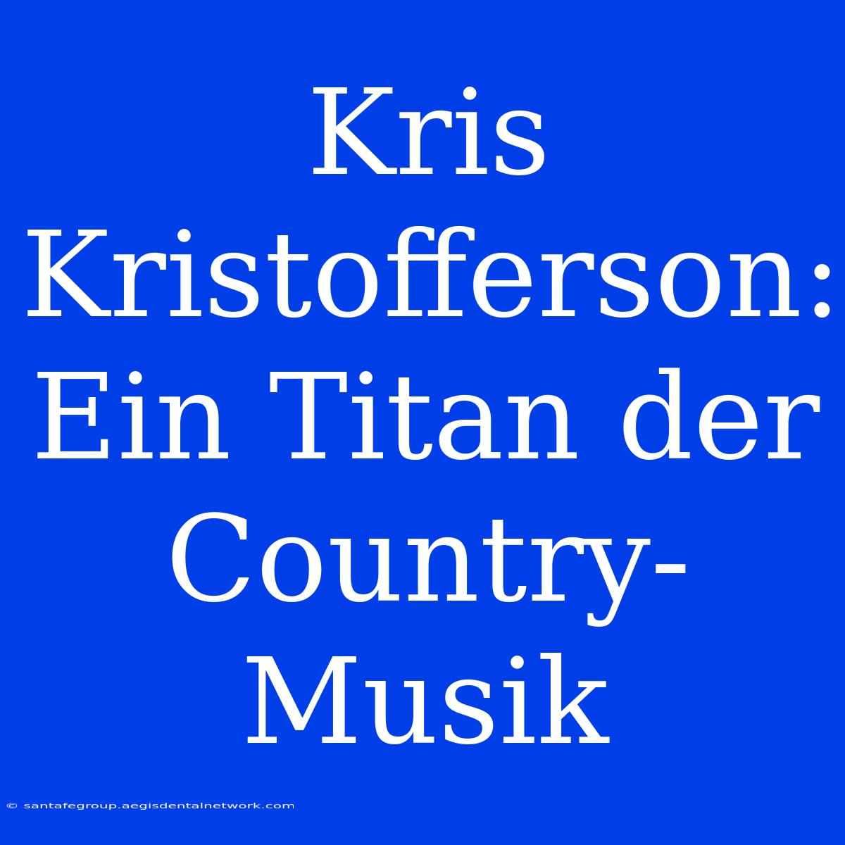 Kris Kristofferson: Ein Titan Der Country-Musik