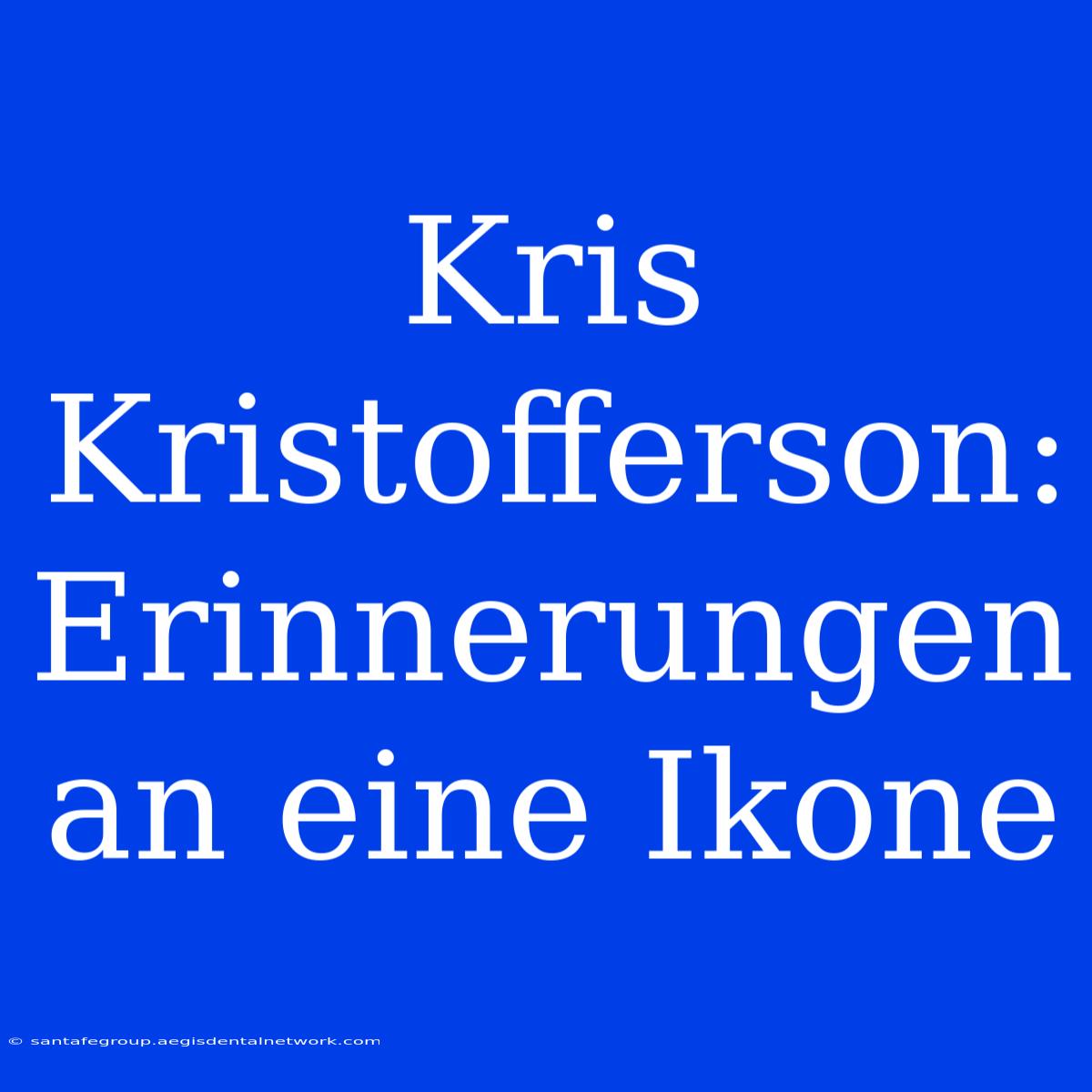 Kris Kristofferson: Erinnerungen An Eine Ikone