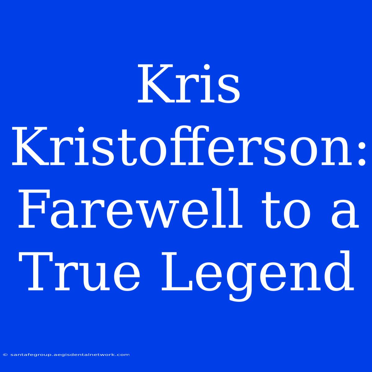 Kris Kristofferson: Farewell To A True Legend