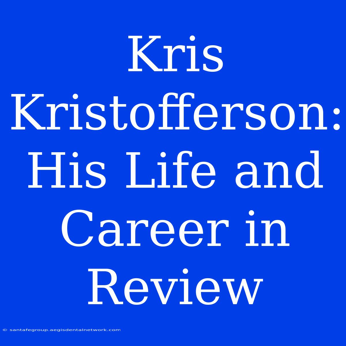 Kris Kristofferson: His Life And Career In Review