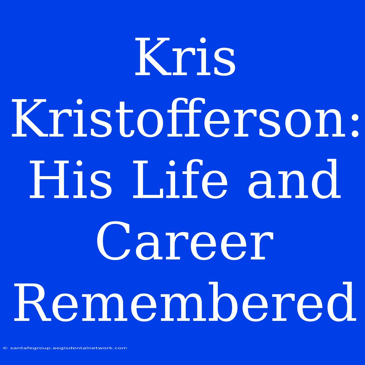 Kris Kristofferson: His Life And Career Remembered 