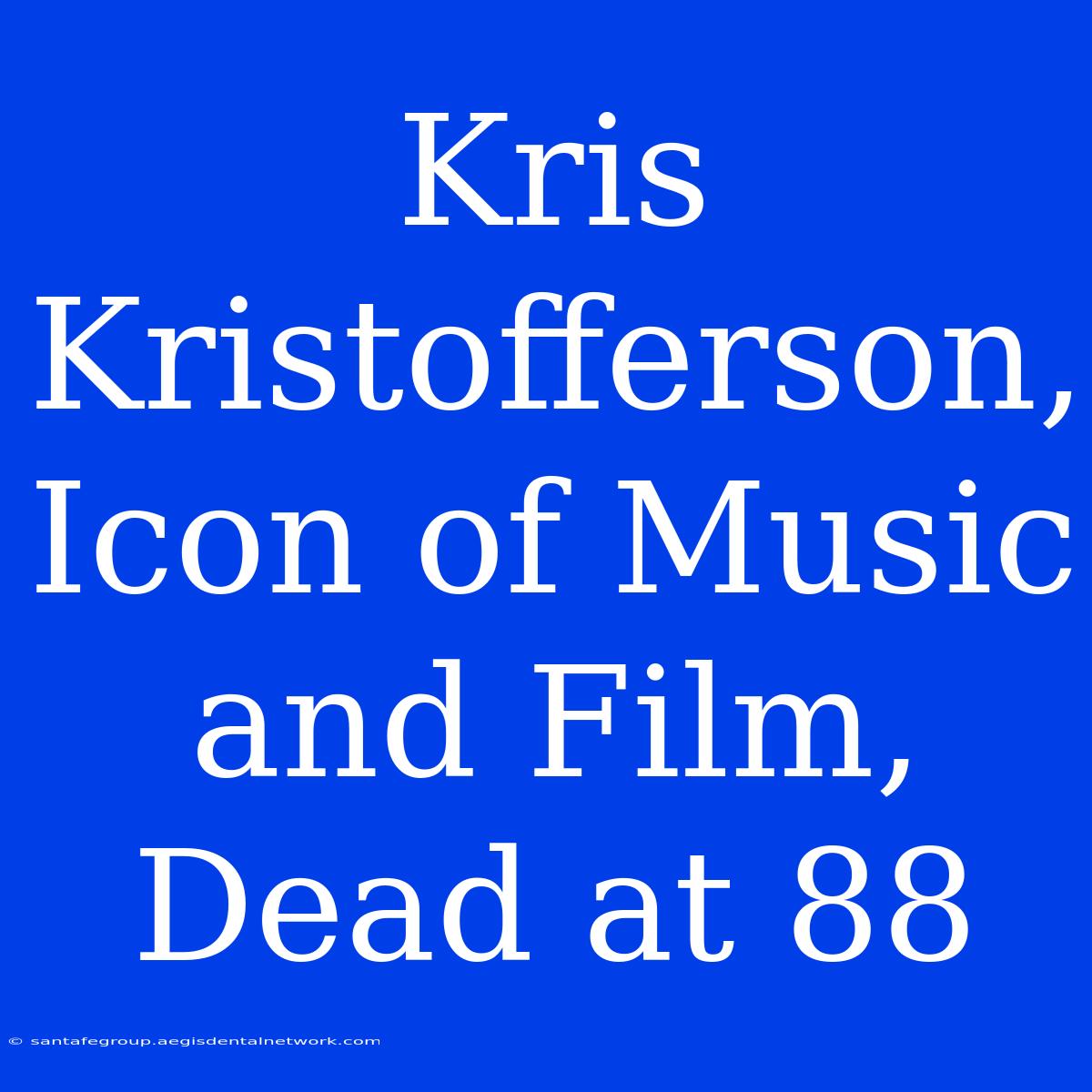 Kris Kristofferson, Icon Of Music And Film, Dead At 88