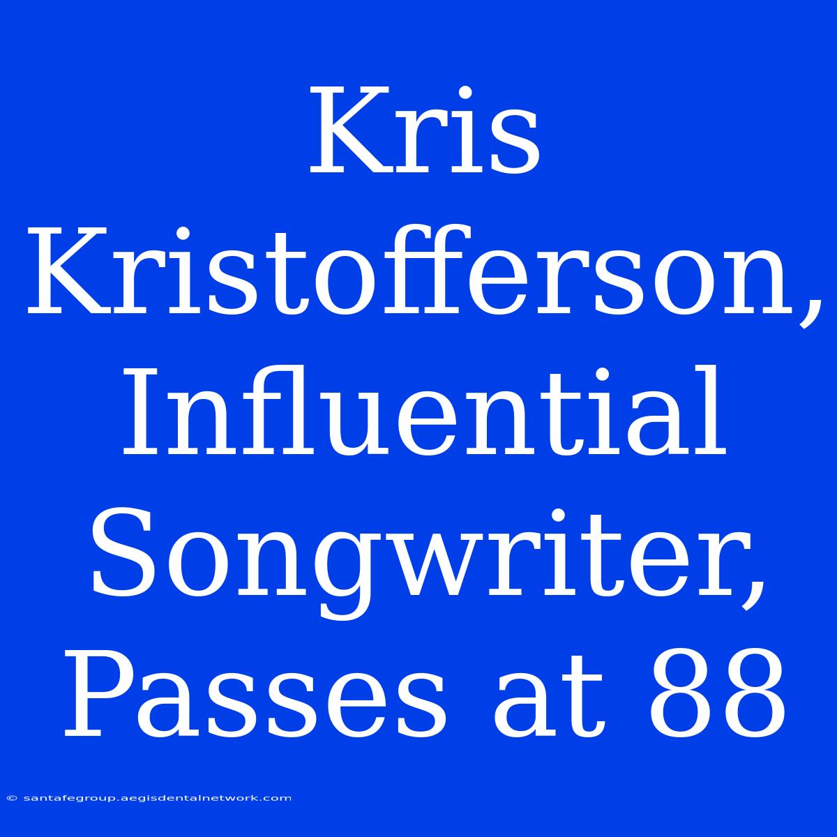 Kris Kristofferson, Influential Songwriter, Passes At 88