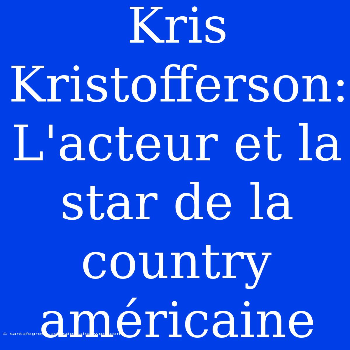 Kris Kristofferson: L'acteur Et La Star De La Country Américaine