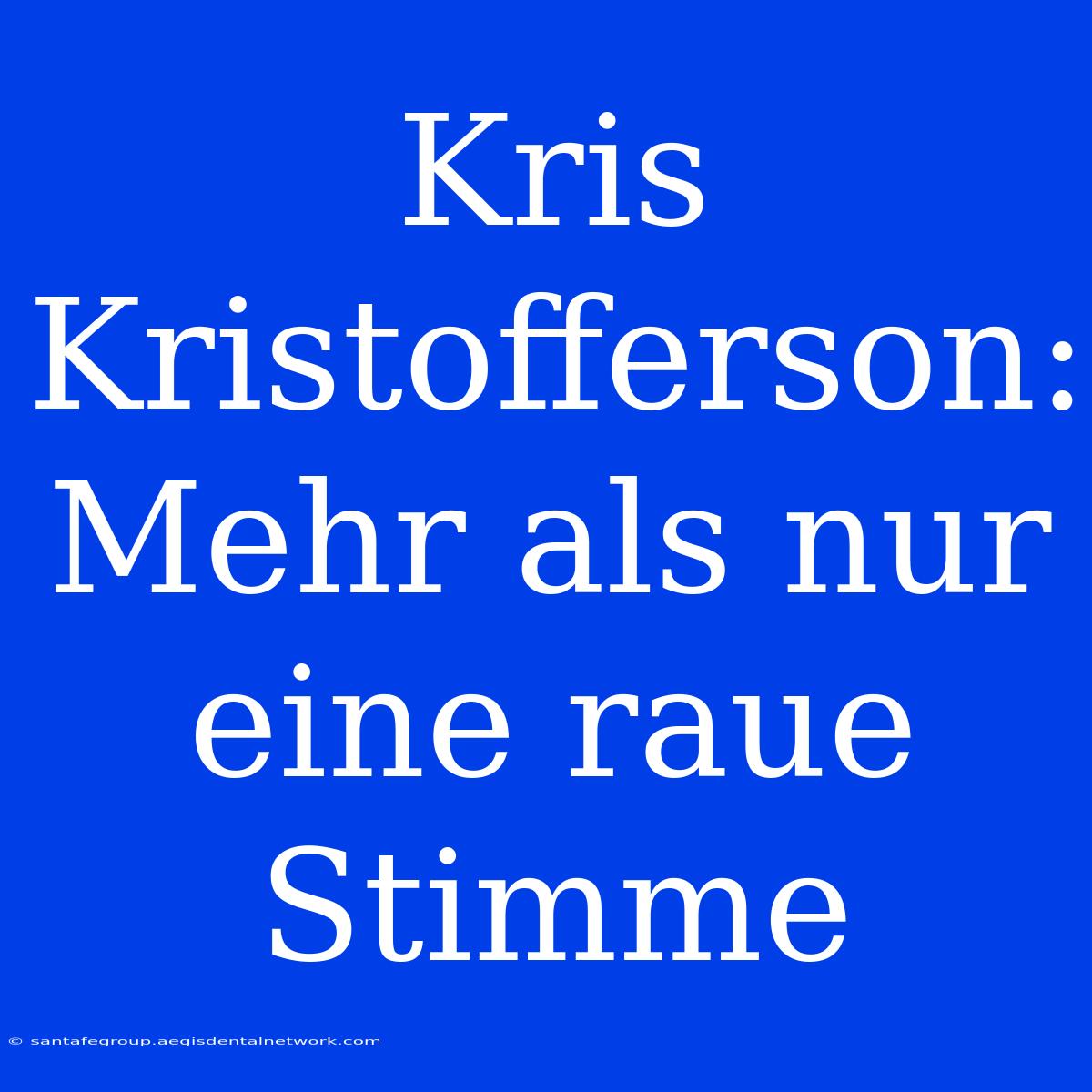 Kris Kristofferson: Mehr Als Nur Eine Raue Stimme