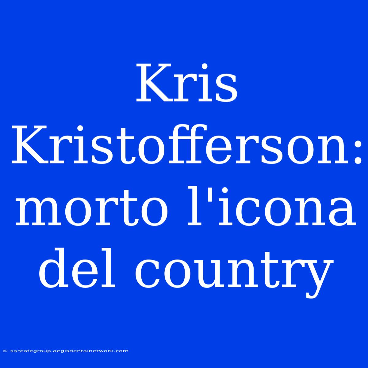 Kris Kristofferson: Morto L'icona Del Country