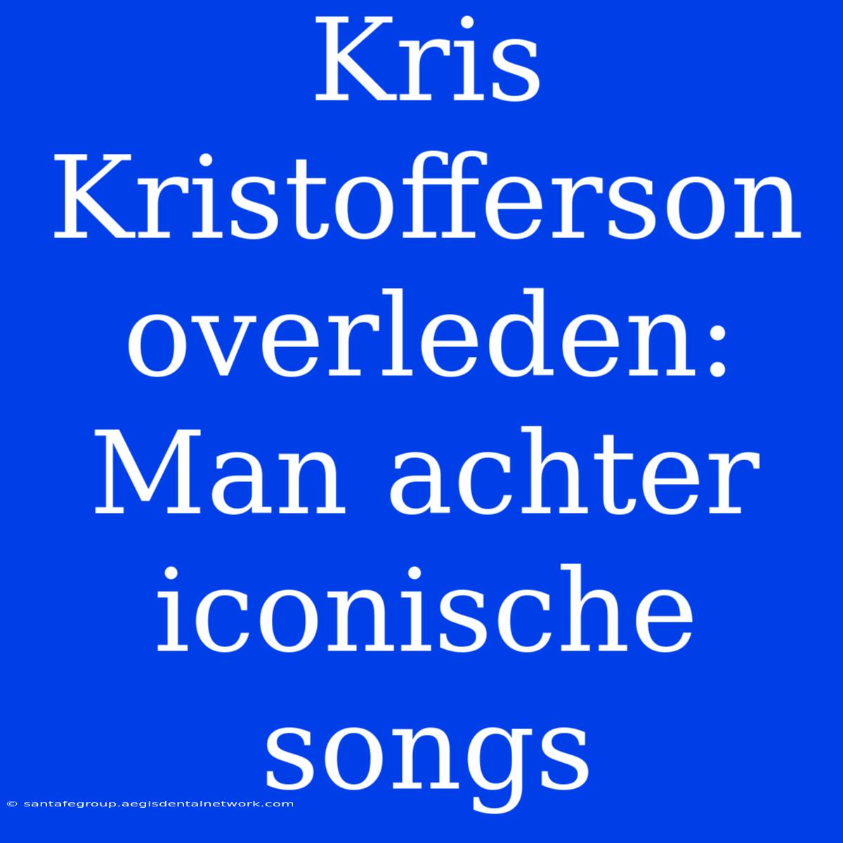 Kris Kristofferson Overleden: Man Achter Iconische Songs