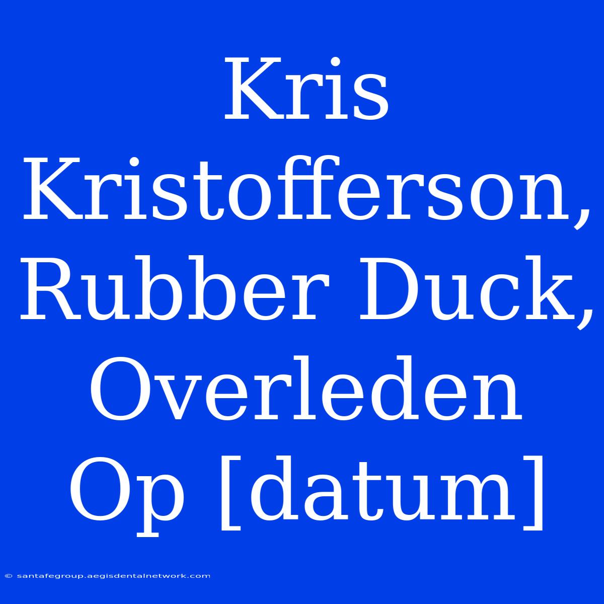 Kris Kristofferson, Rubber Duck, Overleden Op [datum]