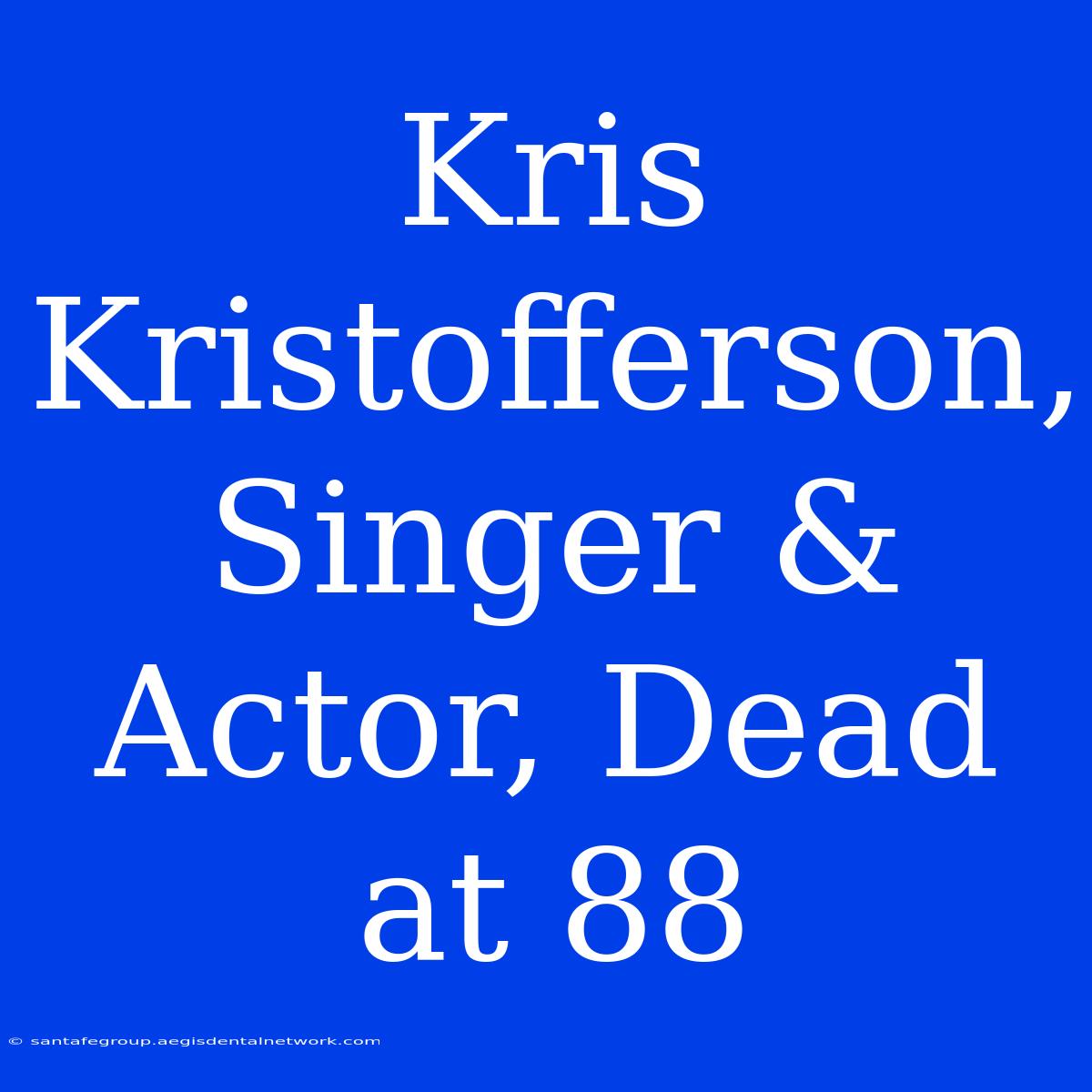 Kris Kristofferson, Singer & Actor, Dead At 88