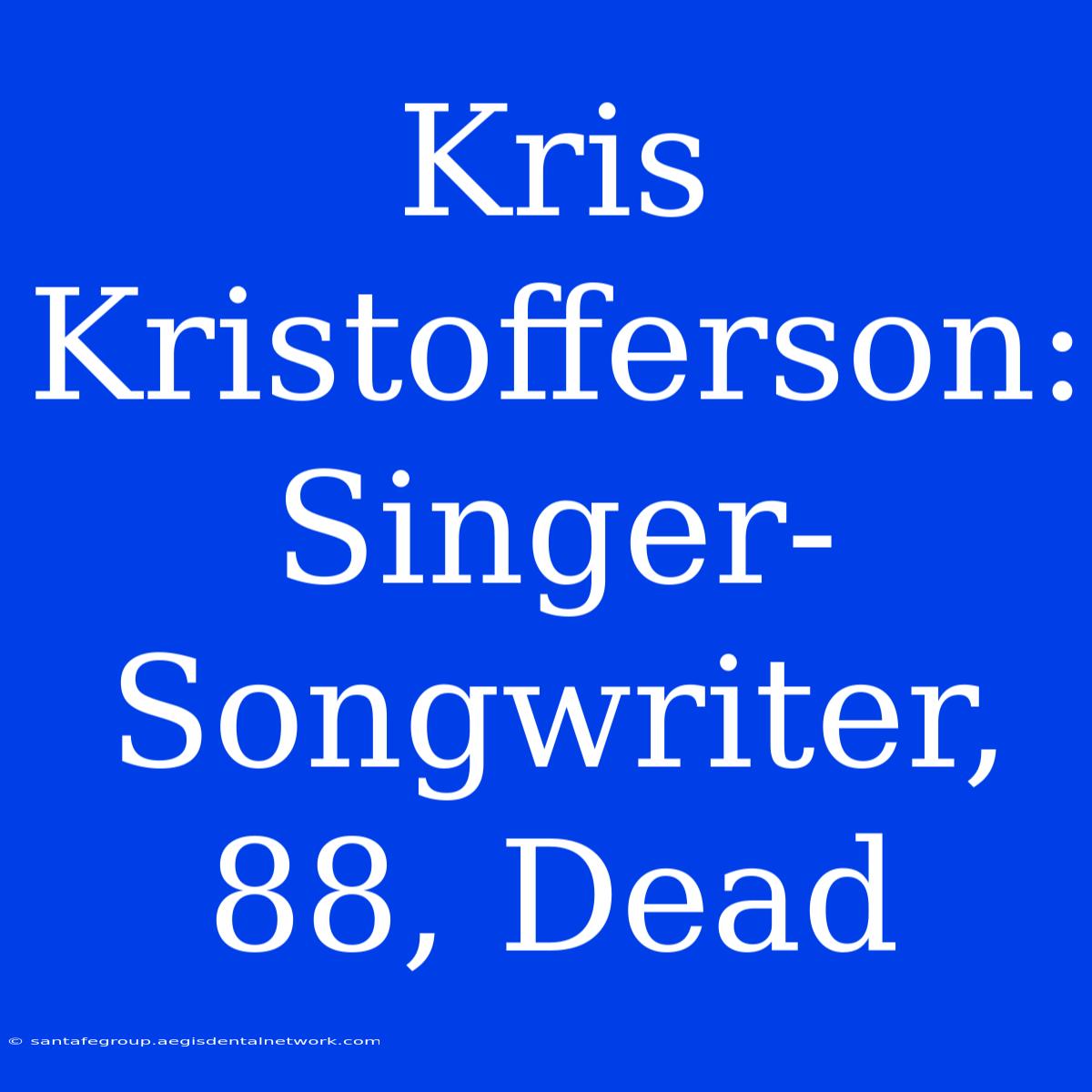 Kris Kristofferson: Singer-Songwriter, 88, Dead 