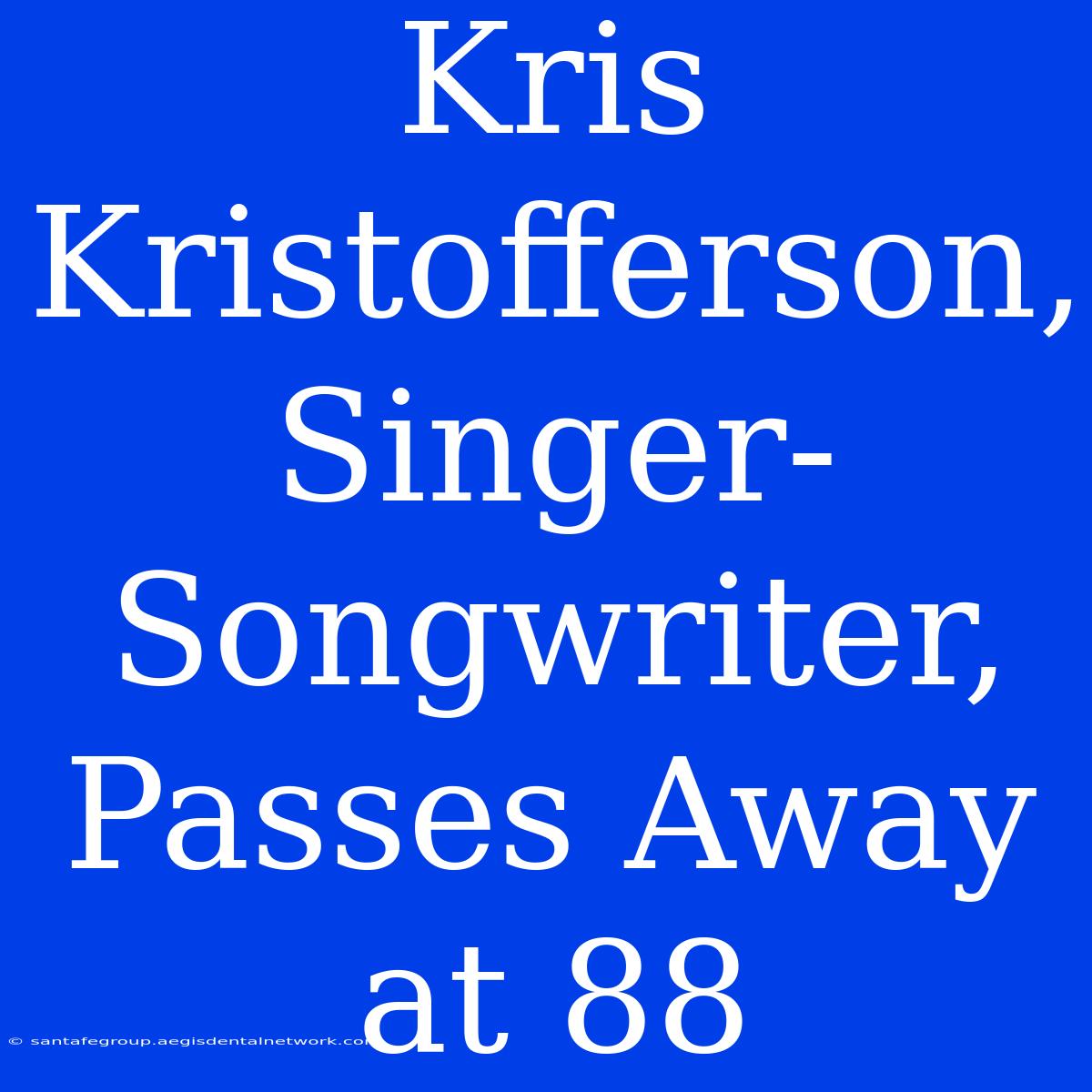 Kris Kristofferson, Singer-Songwriter, Passes Away At 88