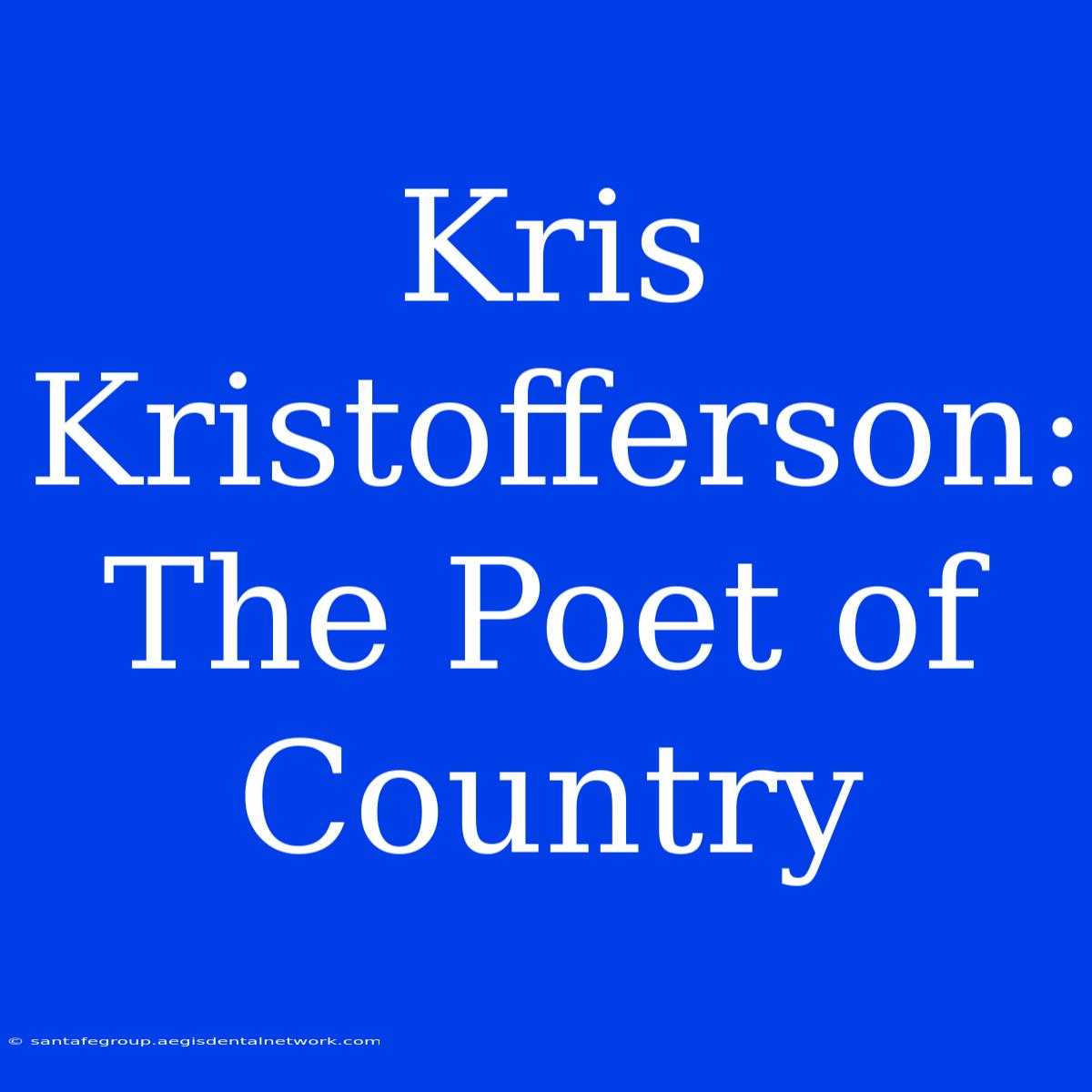 Kris Kristofferson:  The Poet Of Country