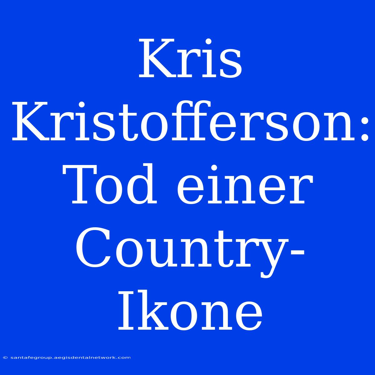 Kris Kristofferson: Tod Einer Country-Ikone 