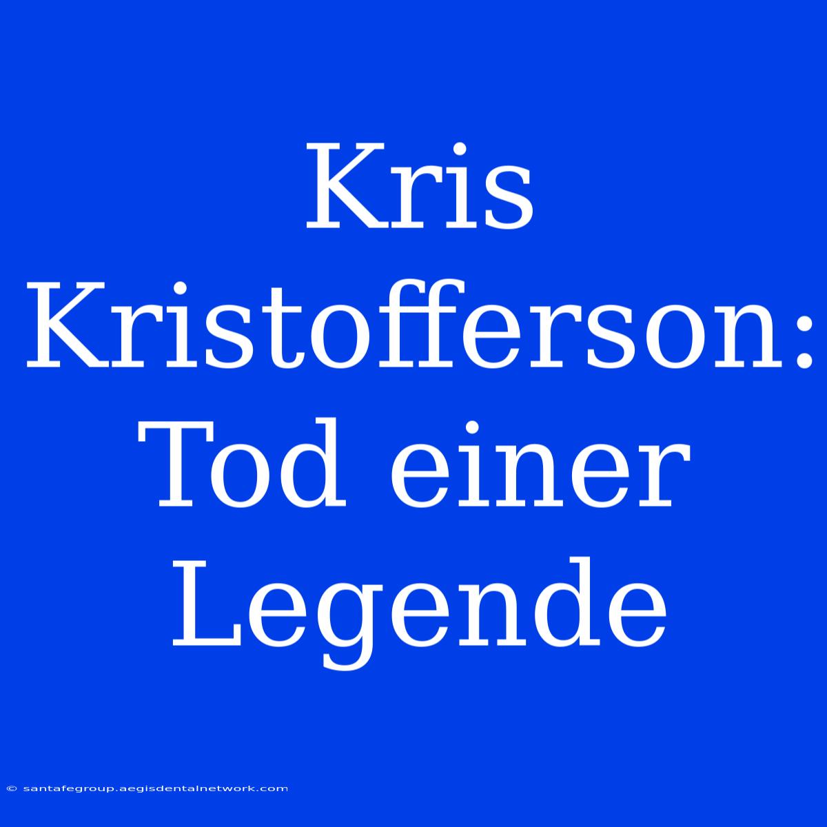 Kris Kristofferson: Tod Einer Legende