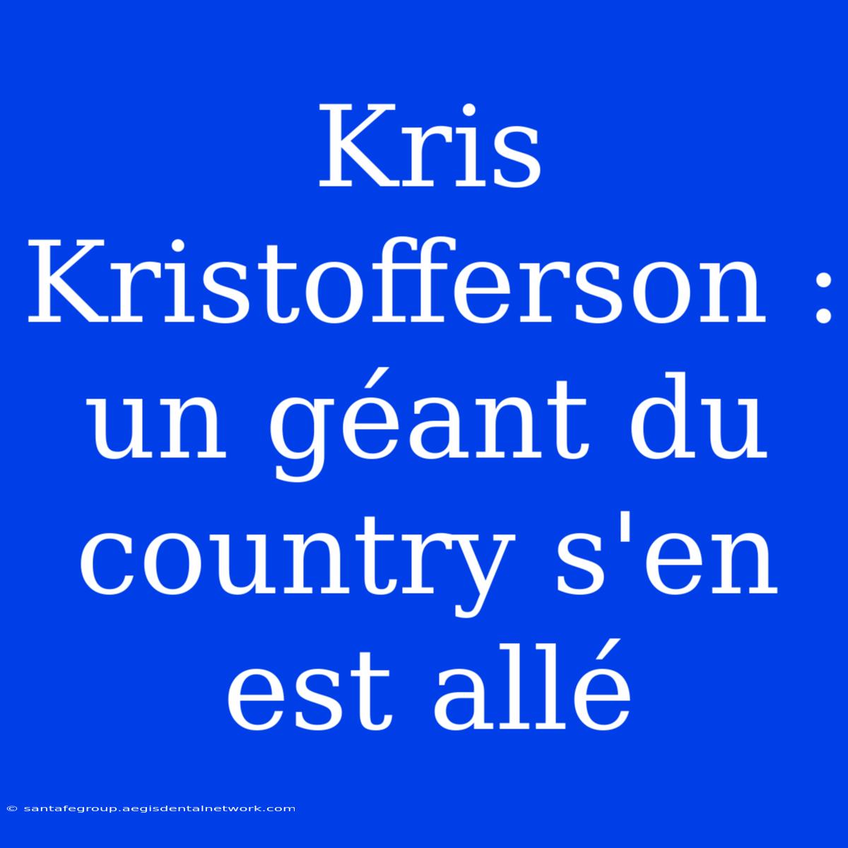 Kris Kristofferson : Un Géant Du Country S'en Est Allé