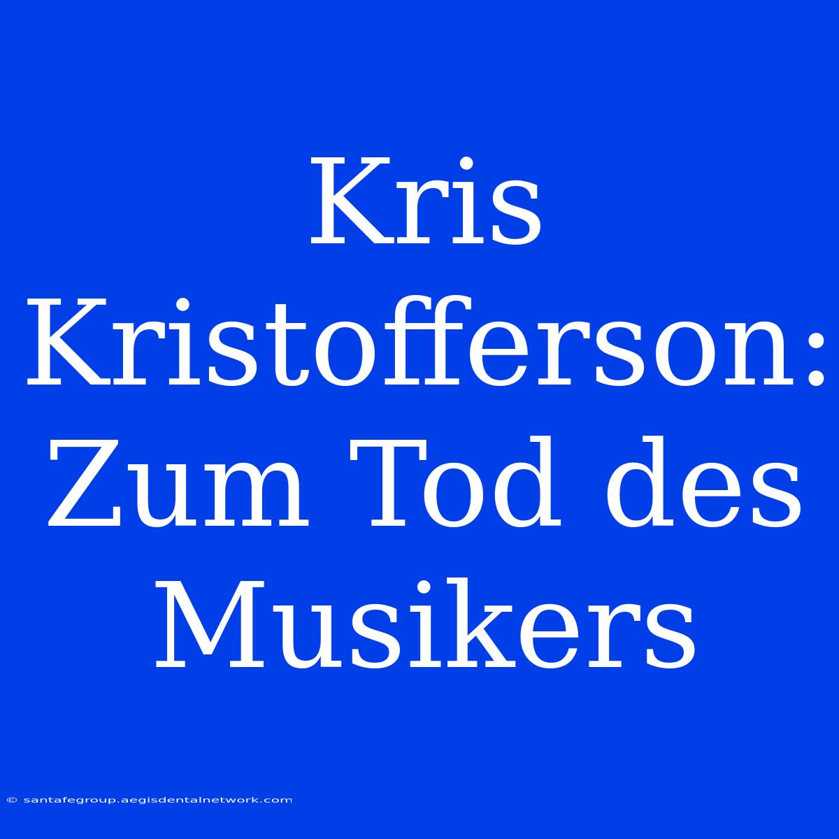 Kris Kristofferson: Zum Tod Des Musikers