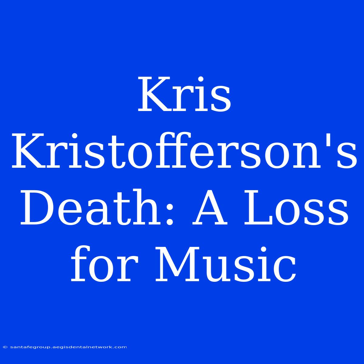 Kris Kristofferson's Death: A Loss For Music