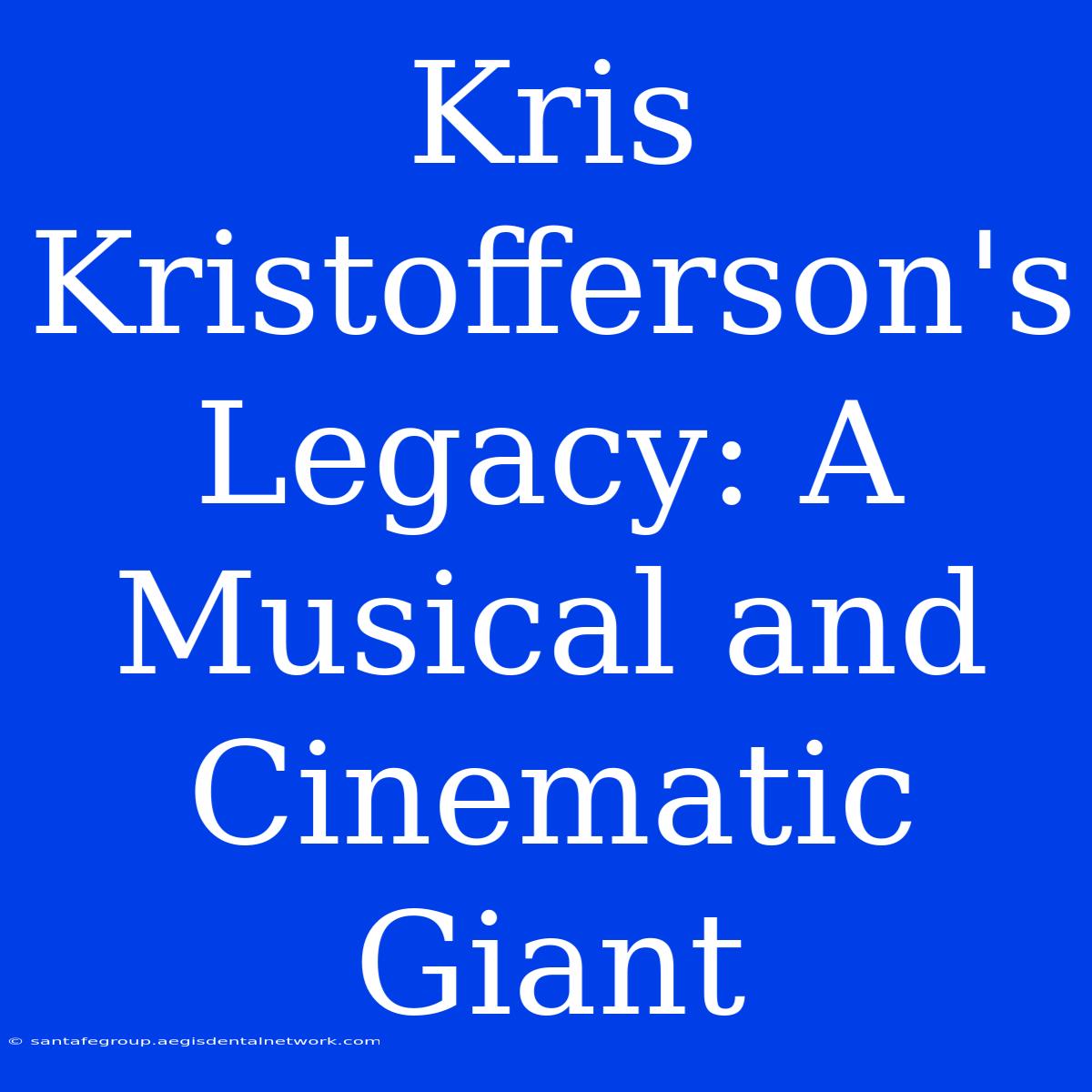 Kris Kristofferson's Legacy: A Musical And Cinematic Giant