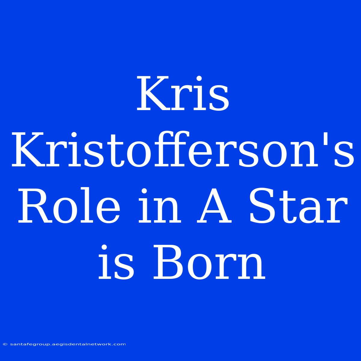 Kris Kristofferson's Role In A Star Is Born