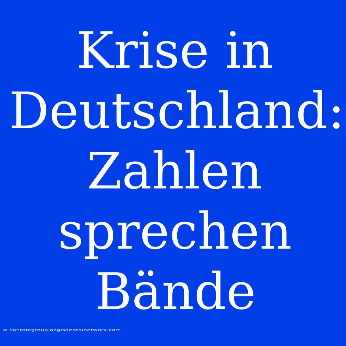 Krise In Deutschland: Zahlen Sprechen Bände