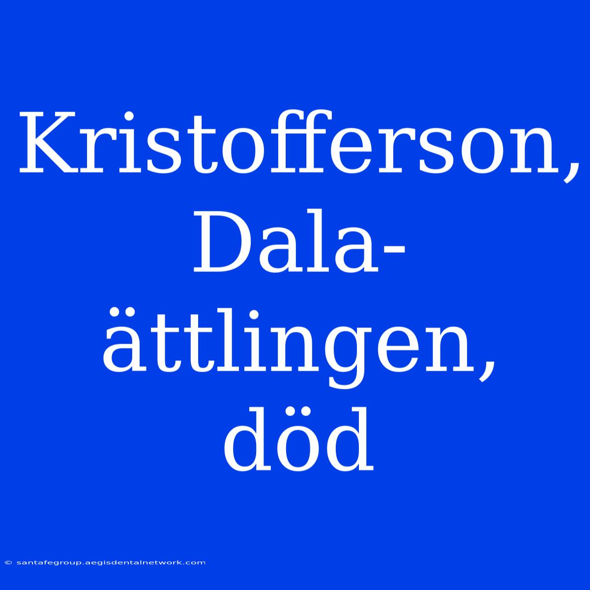 Kristofferson, Dala-ättlingen, Död