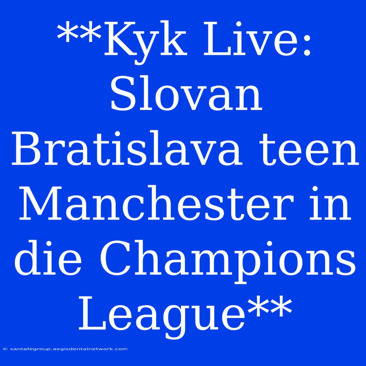 **Kyk Live: Slovan Bratislava Teen Manchester In Die Champions League**